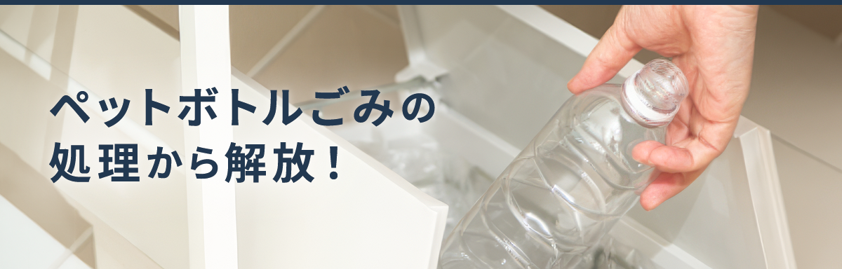 ペットボトルごみの処理から解放！