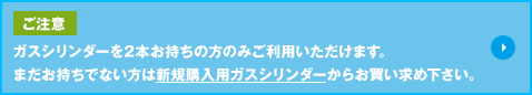 ガスシリンダーをお持ちでない方へ